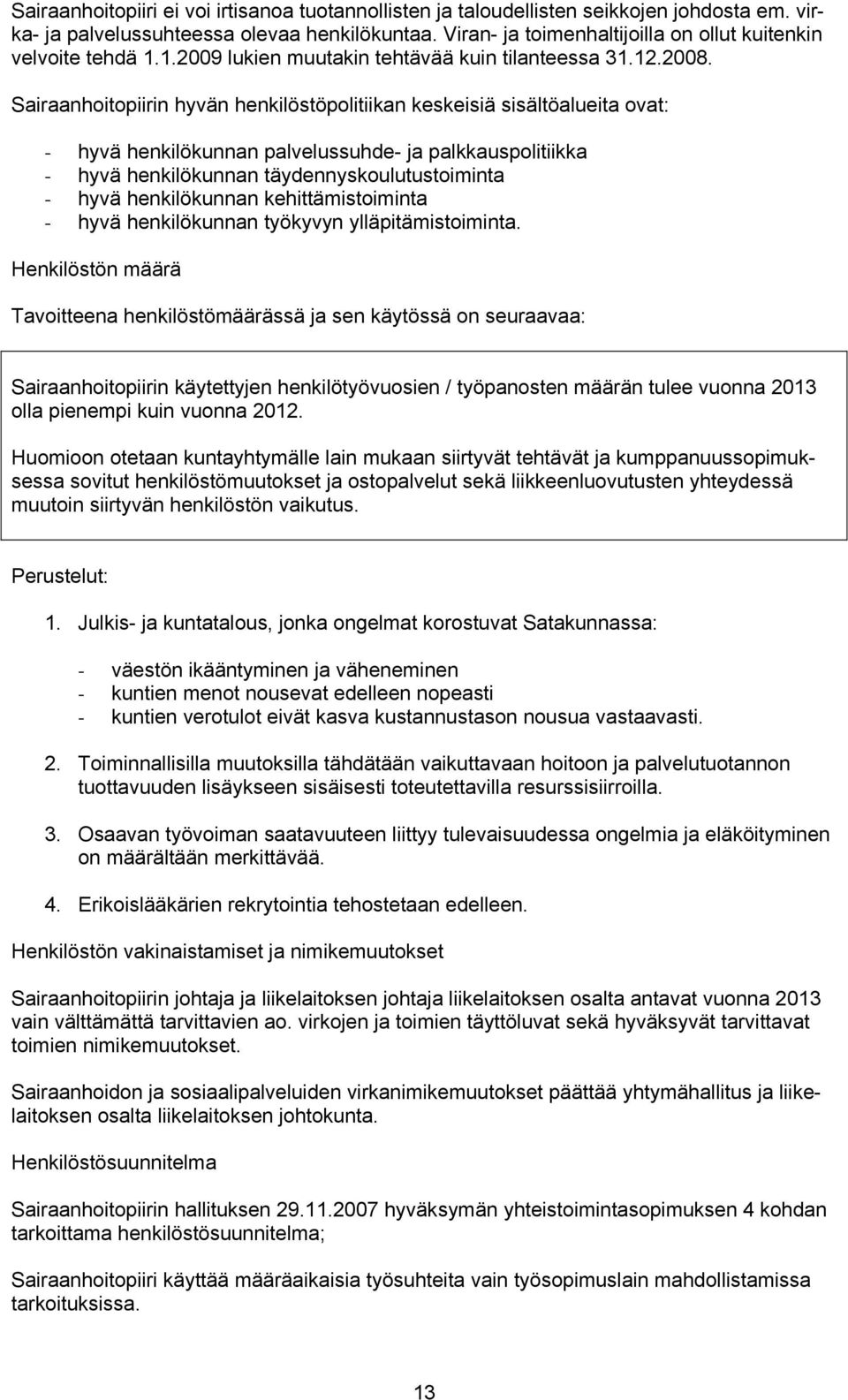 Sairaanhoitopiirin hyvän henkilöstöpolitiikan keskeisiä sisältöalueita ovat: - hyvä henkilökunnan palvelussuhde- ja palkkauspolitiikka - hyvä henkilökunnan täydennyskoulutustoiminta - hyvä