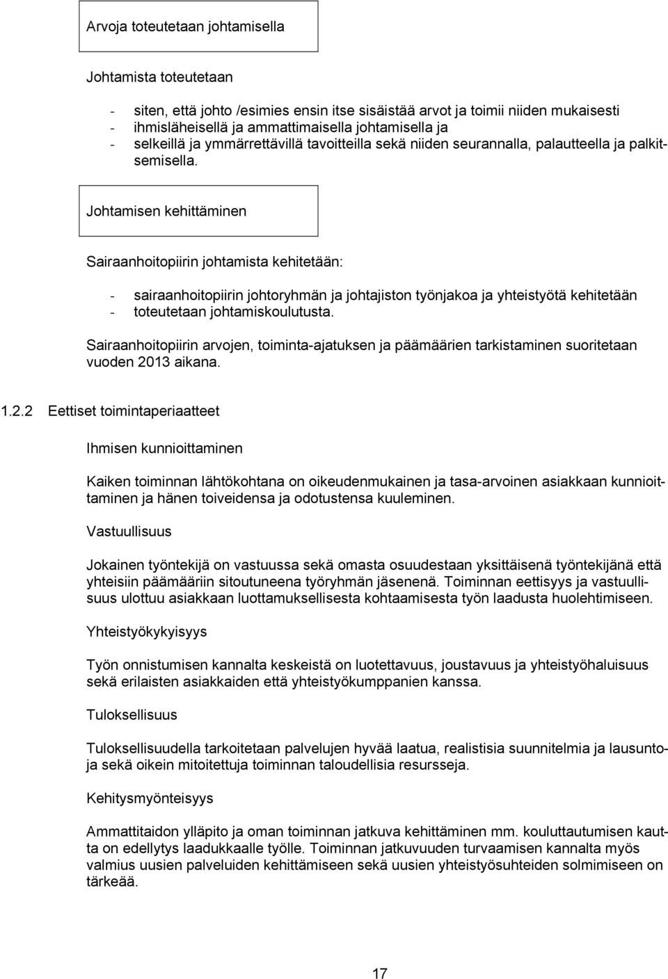 Johtamisen kehittäminen Sairaanhoitopiirin johtamista kehitetään: - sairaanhoitopiirin johtoryhmän ja johtajiston työnjakoa ja yhteistyötä kehitetään - toteutetaan johtamiskoulutusta.