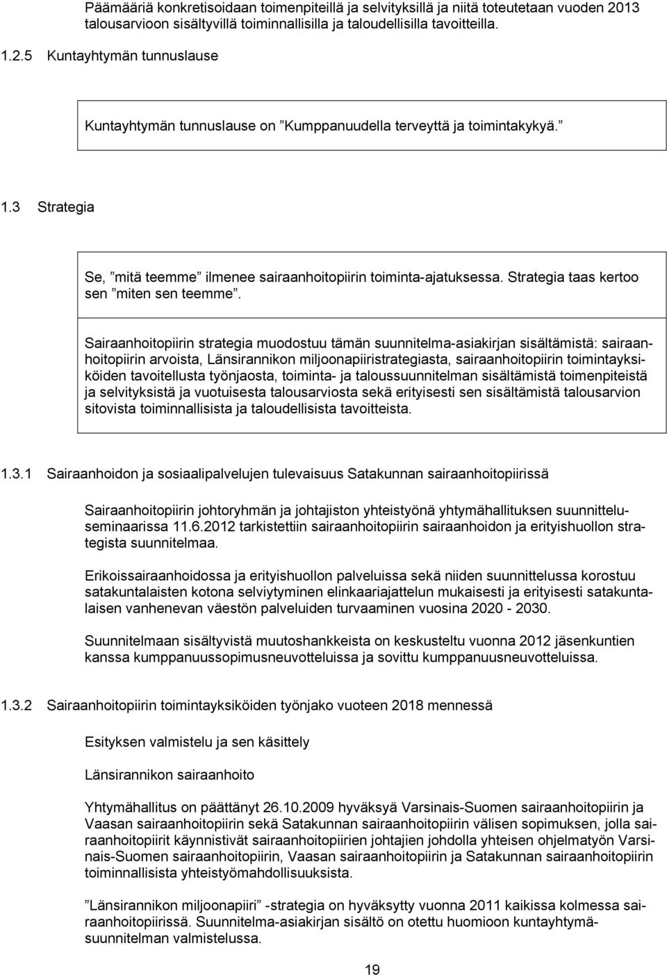 Sairaanhoitopiirin strategia muodostuu tämän suunnitelma-asiakirjan sisältämistä: sairaanhoitopiirin arvoista, Länsirannikon miljoonapiiristrategiasta, sairaanhoitopiirin toimintayksiköiden