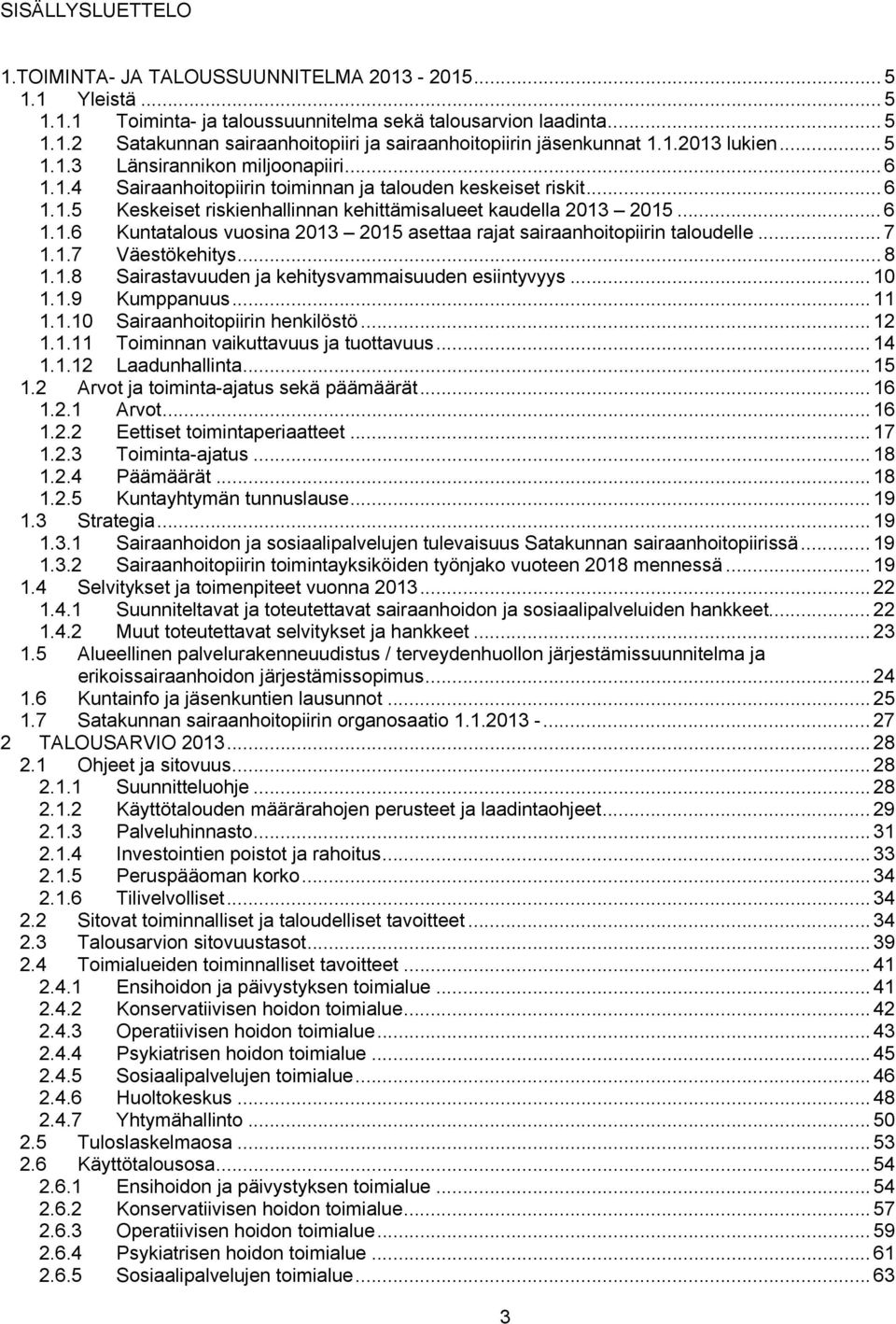 .. 6 1.1.6 Kuntatalous vuosina 2013 2015 asettaa rajat sairaanhoitopiirin taloudelle... 7 1.1.7 Väestökehitys... 8 1.1.8 Sairastavuuden ja kehitysvammaisuuden esiintyvyys... 10 1.1.9 Kumppanuus... 11 1.