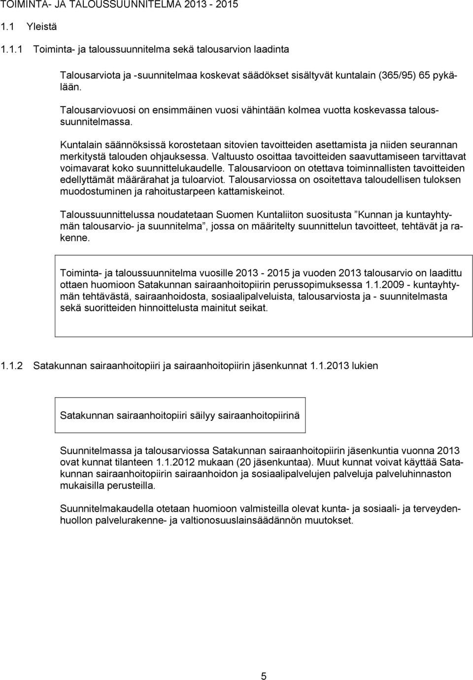 Kuntalain säännöksissä korostetaan sitovien tavoitteiden asettamista ja niiden seurannan merkitystä talouden ohjauksessa.