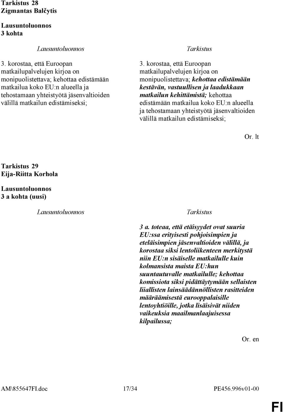 korostaa, että Euroopan matkailupalvelujen kirjoa on monipuolistettava; kehottaa edistämään kestävän, vastuullisen ja laadukkaan matkailun kehittämistä; kehottaa edistämään matkailua koko EU:n