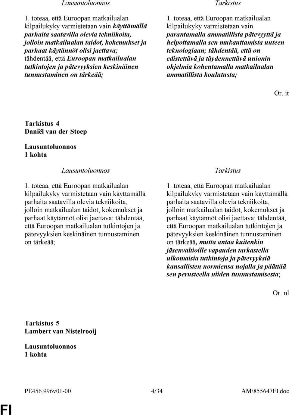 toteaa, että Euroopan matkailualan kilpailukyky varmistetaan vain parantamalla ammatillista pätevyyttä ja helpottamalla sen mukauttamista uuteen teknologiaan; tähdentää, että on edistettävä ja