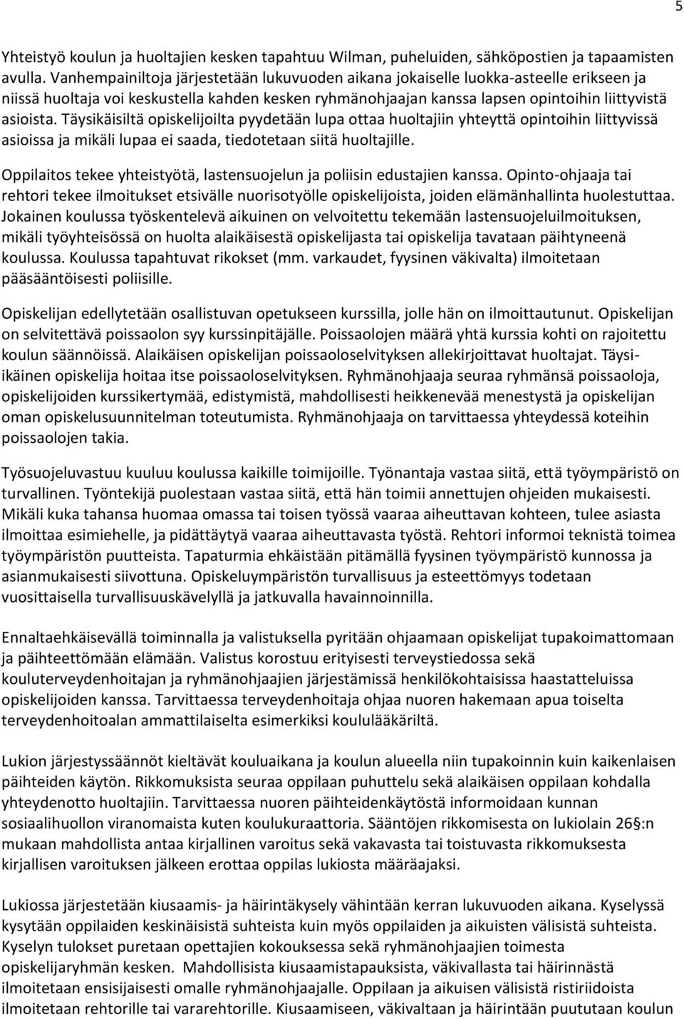 Täysikäisiltä opiskelijoilta pyydetään lupa ottaa huoltajiin yhteyttä opintoihin liittyvissä asioissa ja mikäli lupaa ei saada, tiedotetaan siitä huoltajille.