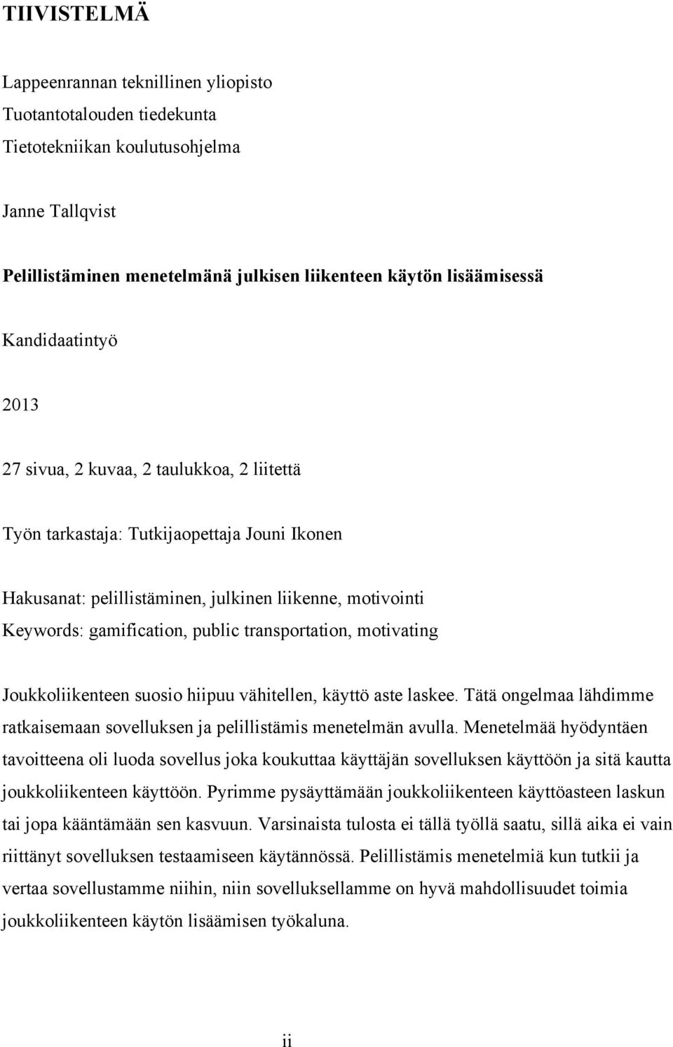 transportation, motivating Joukkoliikenteen suosio hiipuu vähitellen, käyttö aste laskee. Tätä ongelmaa lähdimme ratkaisemaan sovelluksen ja pelillistämis menetelmän avulla.