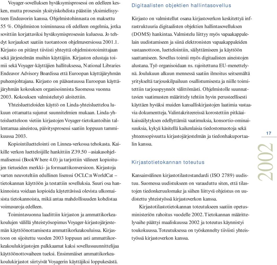 1. Kirjasto on pitänyt tiiviisti yhteyttä ohjelmistotoimittajaan sekä järjestelmän muihin käyttäjiin.