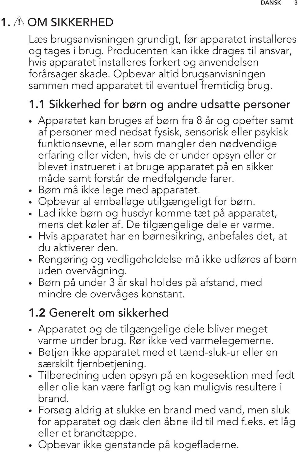 1 Sikkerhed for børn og andre udsatte personer Apparatet kan bruges af børn fra 8 år og opefter samt af personer med nedsat fysisk, sensorisk eller psykisk funktionsevne, eller som mangler den