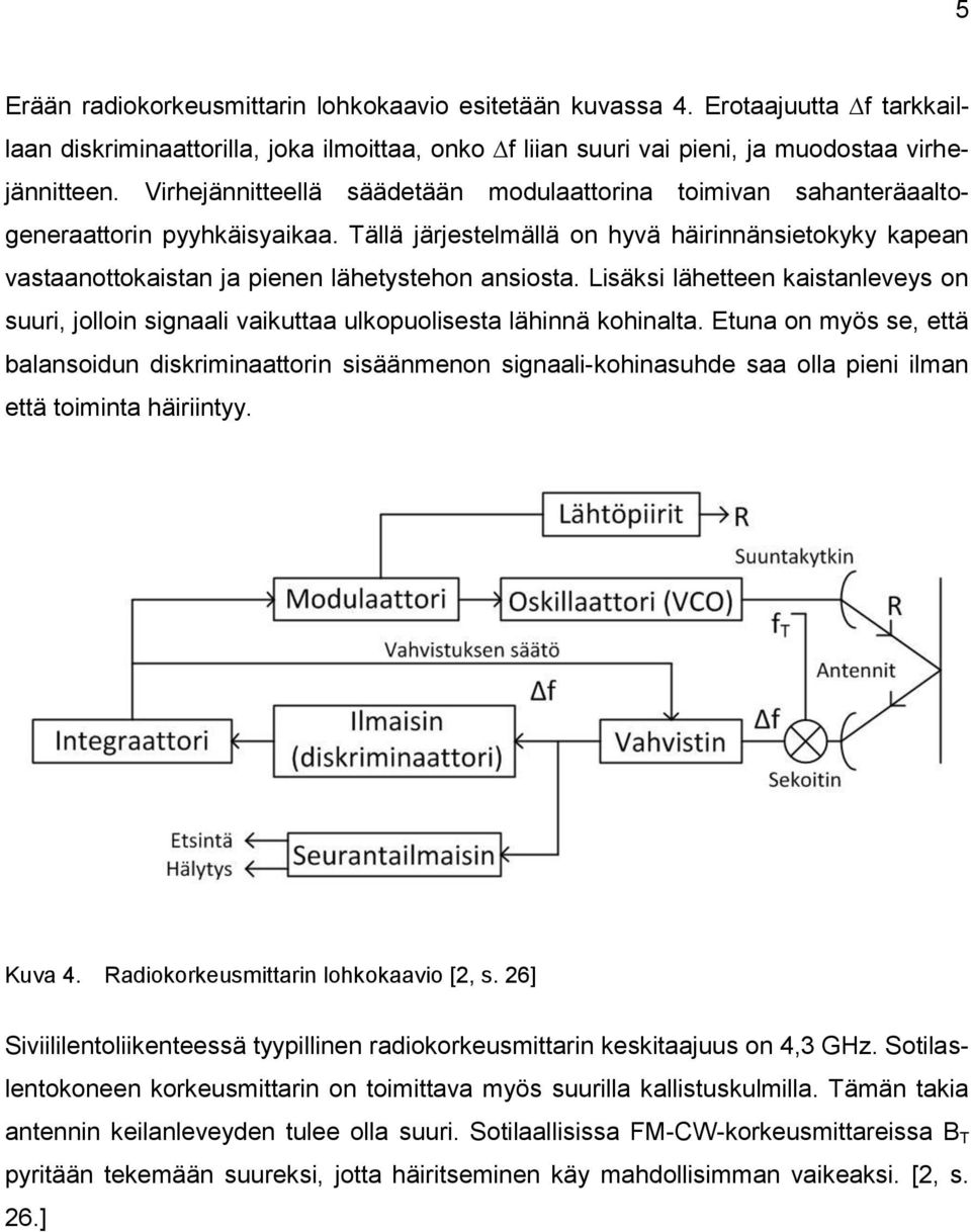 Tällä järjestelmällä on hyvä häirinnänsietokyky kapean vastaanottokaistan ja pienen lähetystehon ansiosta.