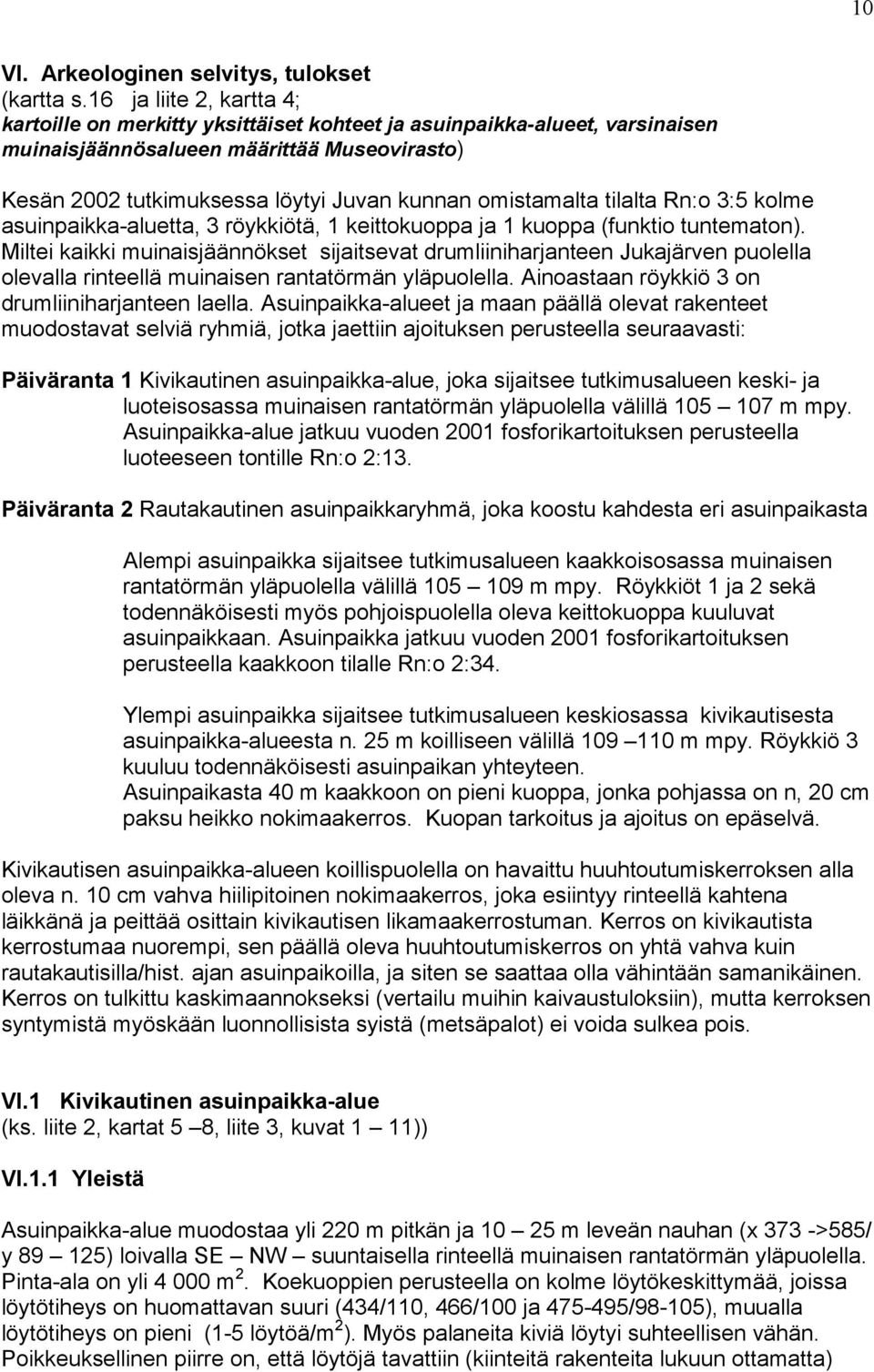 omistamalta tilalta Rn:o 3:5 kolme asuinpaikka-aluetta, 3 röykkiötä, 1 keittokuoppa ja 1 kuoppa (funktio tuntematon).