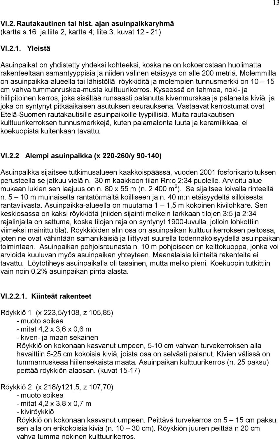 Kyseessä on tahmea, noki- ja hiilipitoinen kerros, joka sisältää runsaasti palanutta kivenmurskaa ja palaneita kiviä, ja joka on syntynyt pitkäaikaisen asutuksen seurauksena.