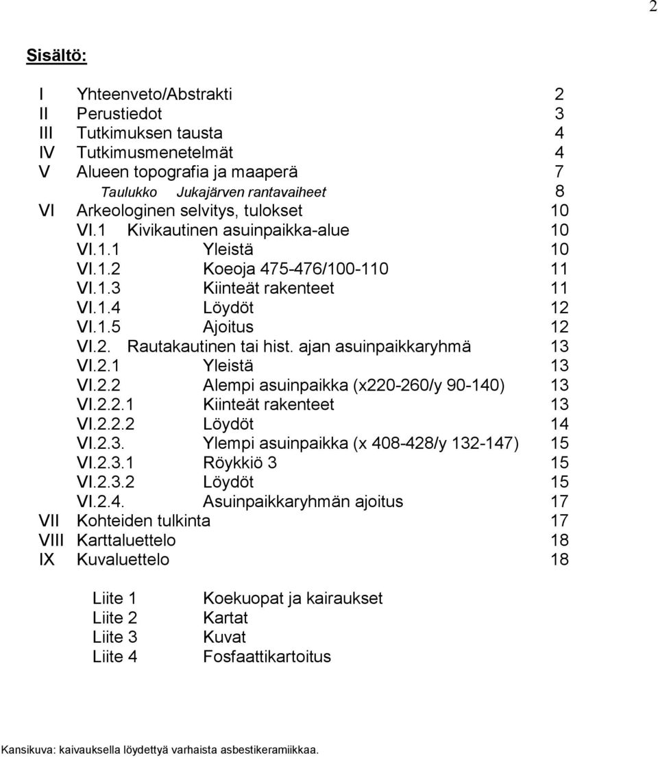 ajan asuinpaikkaryhmä 13 VI.2.1 Yleistä 13 VI.2.2 Alempi asuinpaikka (x220-260/y 90-140) 13 VI.2.2.1 Kiinteät rakenteet 13 VI.2.2.2 Löydöt 14 VI.2.3. Ylempi asuinpaikka (x 408-428/y 132-147) 15 VI.2.3.1 Röykkiö 3 15 VI.