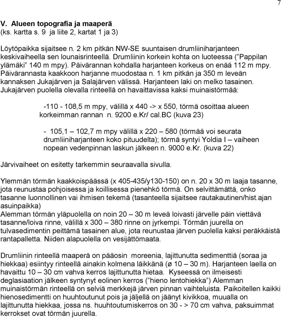 1 km pitkän ja 350 m leveän kannaksen Jukajärven ja Salajärven välissä. Harjanteen laki on melko tasainen.