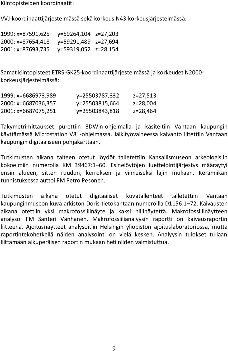 z=28,004 2001: x=6687075,251 y=25503843,818 z=28,464 Takymetrimittaukset purettiin 3DWin-ohjelmalla ja käsiteltiin Vantaan kaupungin käyttämässä Microstation V8i -ohjelmassa.