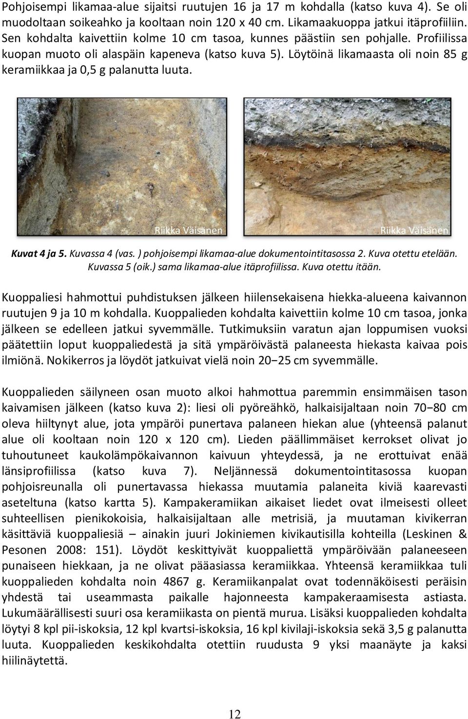 Löytöinä likamaasta oli noin 85 g keramiikkaa ja 0,5 g palanutta luuta. Kuvat 4 ja 5. Kuvassa 4 (vas. ) pohjoisempi likamaa-alue dokumentointitasossa 2. Kuva otettu etelään. Kuvassa 5 (oik.