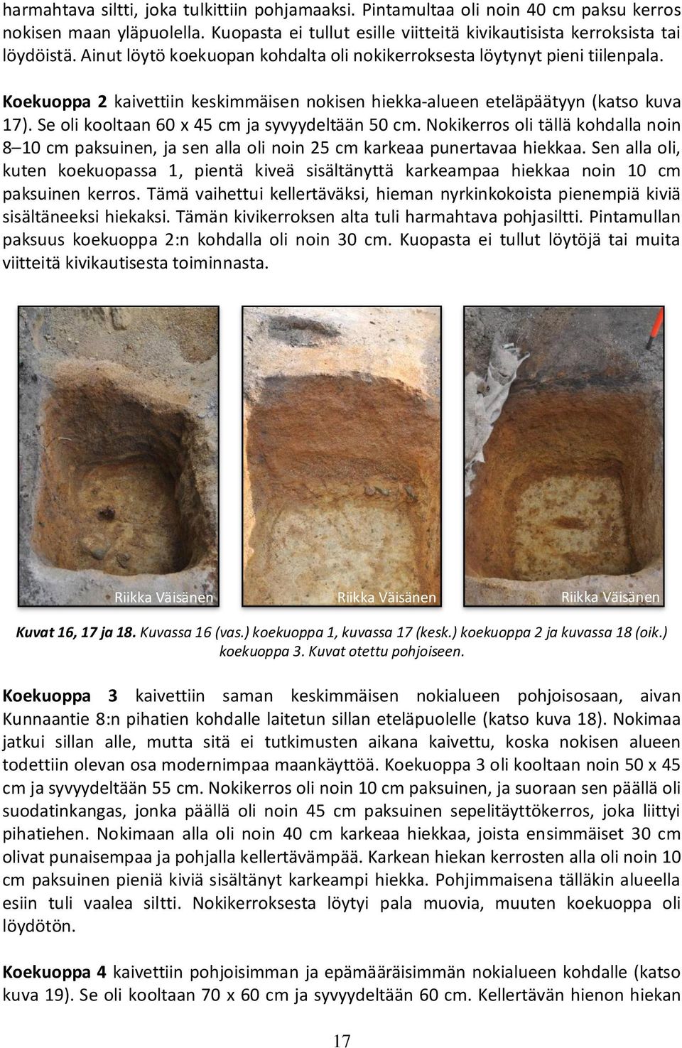 Se oli kooltaan 60 x 45 cm ja syvyydeltään 50 cm. Nokikerros oli tällä kohdalla noin 8 10 cm paksuinen, ja sen alla oli noin 25 cm karkeaa punertavaa hiekkaa.