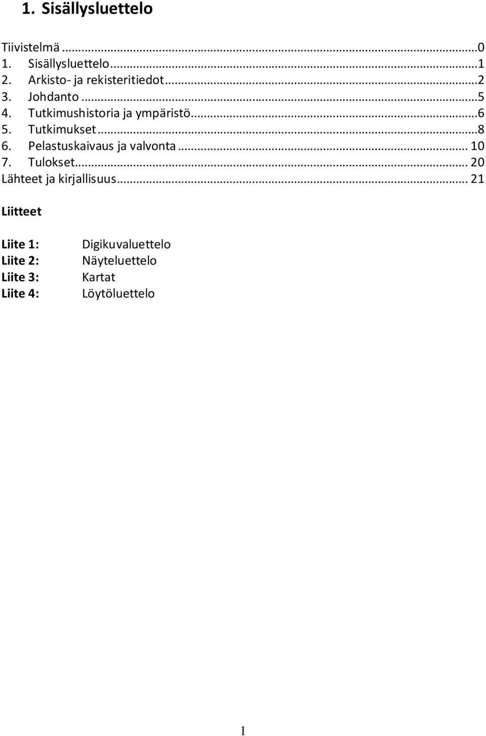 Tutkimukset...8 6. Pelastuskaivaus ja valvonta... 10 7. Tulokset.