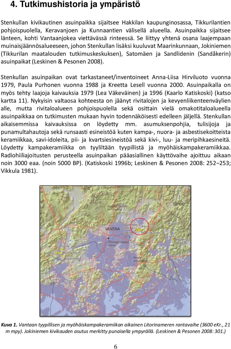 Se liittyy yhtenä osana laajempaan muinaisjäännösalueeseen, johon Stenkullan lisäksi kuuluvat Maarinkunnaan, Jokiniemen (Tikkurilan maatalouden tutkimuskeskuksen), Satomäen ja Sandlidenin