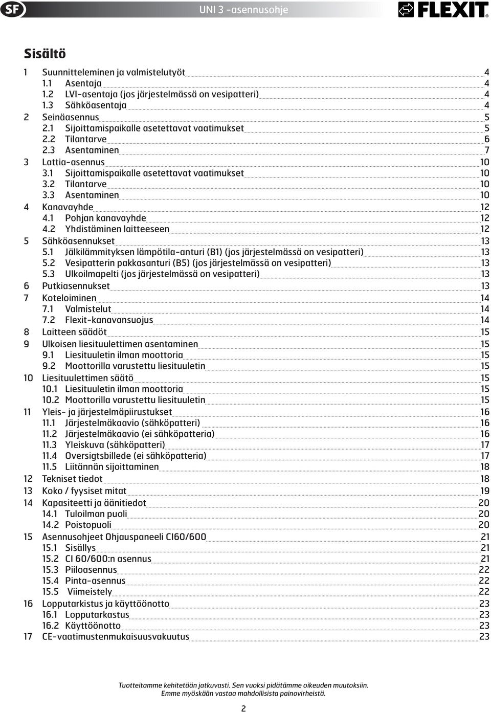 3 Asentaminen 10 4 Kanavayhde 12 4.1 Pohjan kanavayhde 12 4.2 Yhdistäminen laitteeseen 12 5 Sähköasennukset 13 5.1 Jälkilämmityksen lämpötila-anturi (B1) (jos järjestelmässä on vesipatteri) 13 5.