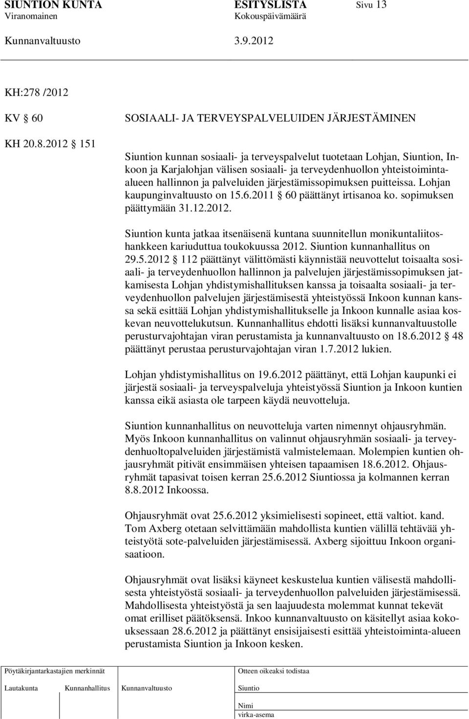 2012 151 SOSIAALI- JA TERVEYSPALVELUIDEN JÄRJESTÄMINEN n kunnan sosiaali- ja terveyspalvelut tuotetaan Lohjan, n, Inkoon ja Karjalohjan välisen sosiaali- ja terveydenhuollon yhteistoimintaalueen