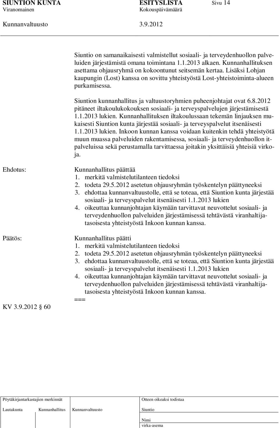 n kunnanhallitus ja valtuustoryhmien puheenjohtajat ovat 6.8.2012 pitäneet iltakoulukokouksen sosiaali- ja terveyspalvelujen järjestämisestä 1.1.2013 lukien.