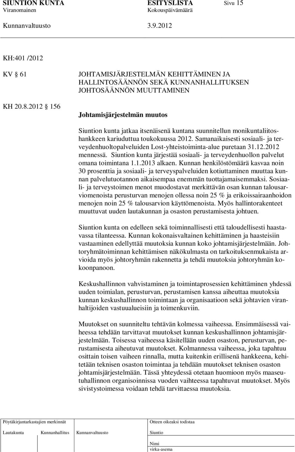 monikuntaliitoshankkeen kariuduttua toukokuussa 2012. Samanaikaisesti sosiaali- ja terveydenhuoltopalveluiden Lost-yhteistoiminta-alue puretaan 31.12.2012 mennessä.