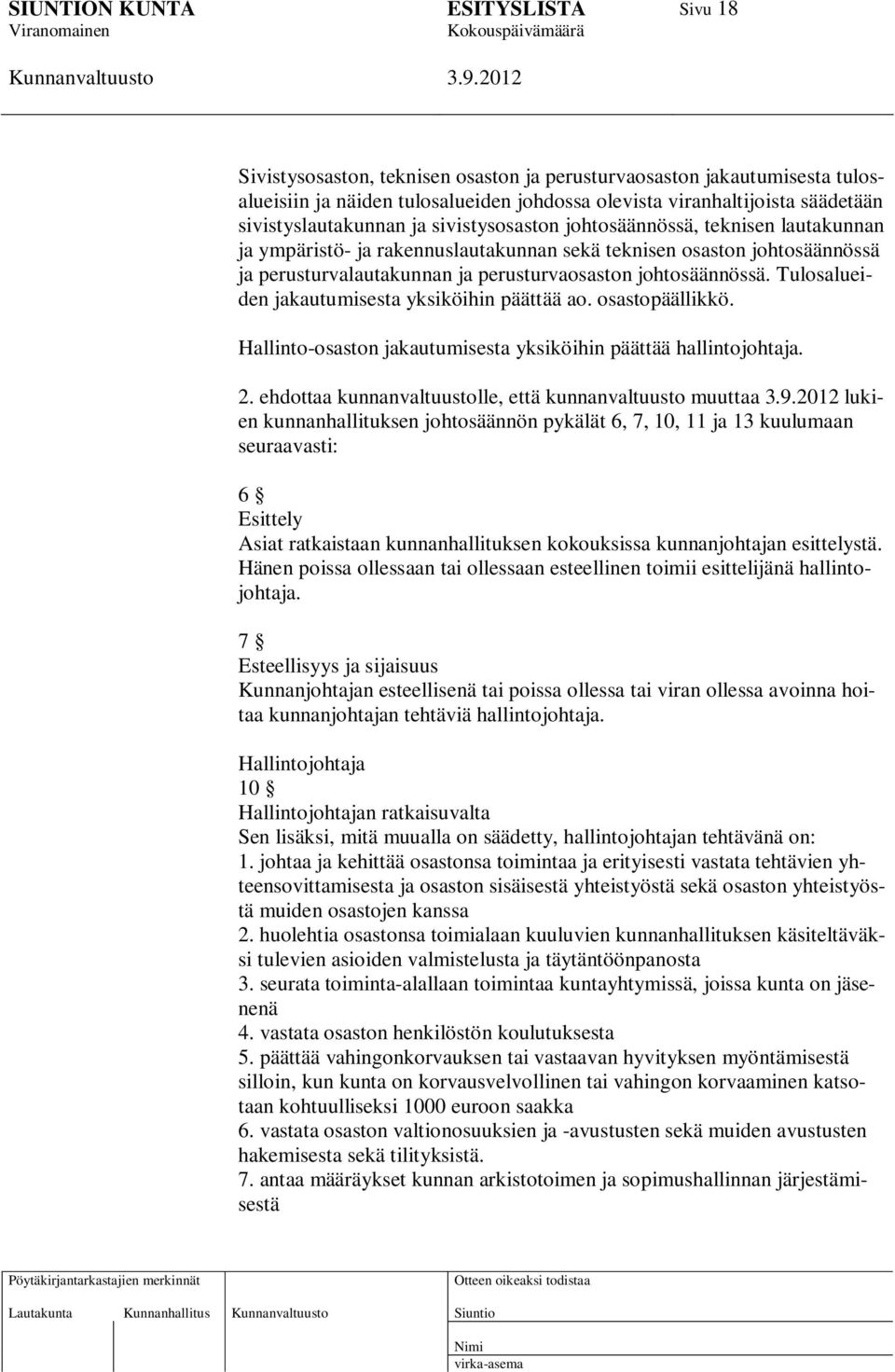 Tulosalueiden jakautumisesta yksiköihin päättää ao. osastopäällikkö. Hallinto-osaston jakautumisesta yksiköihin päättää hallintojohtaja. 2.