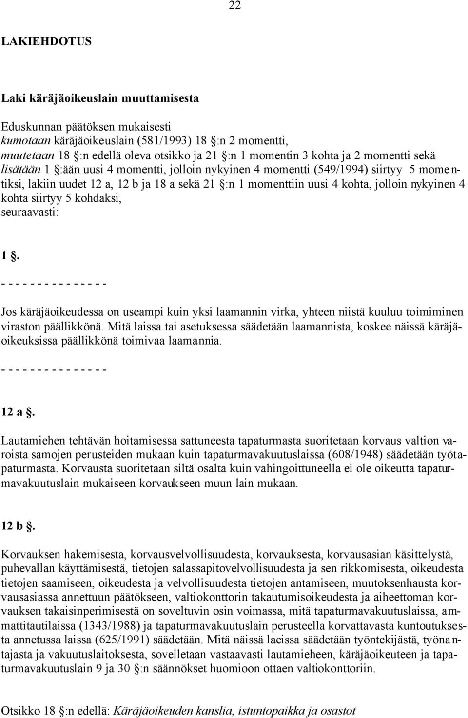 nykyinen 4 kohta siirtyy 5 kohdaksi, seuraavasti: 1. - - - - - - - - - - - - - - - Jos käräjäoikeudessa on useampi kuin yksi laamannin virka, yhteen niistä kuuluu toimiminen viraston päällikkönä.