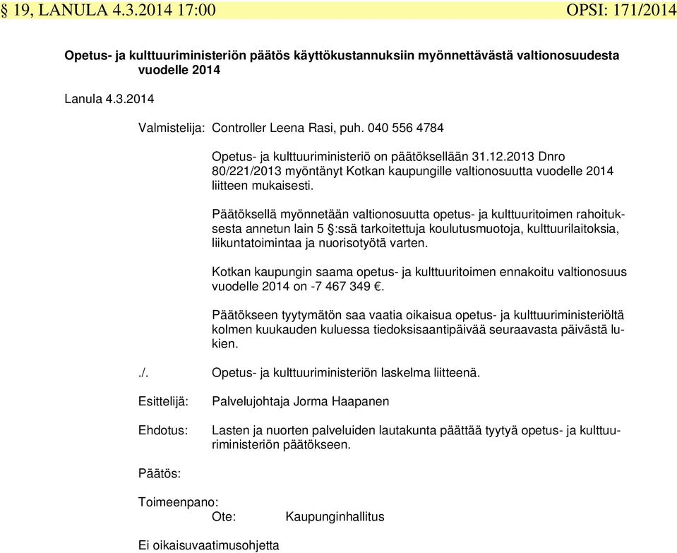 Päätöksellä myönnetään valtionosuutta opetus- ja kulttuuritoimen rahoituksesta annetun lain 5 :ssä tarkoitettuja koulutusmuotoja, kulttuurilaitoksia, liikuntatoimintaa ja nuorisotyötä varten.