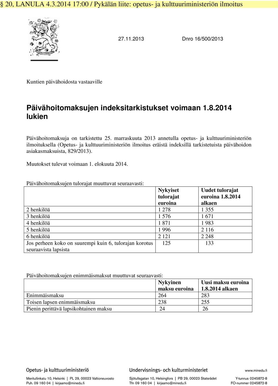 marraskuuta 2013 annetulla opetus- ja kulttuuriministeriön ilmoituksella (Opetus- ja kulttuuriministeriön ilmoitus eräistä indeksillä tarkistetuista päivähoidon asiakasmaksuista, 829/2013).