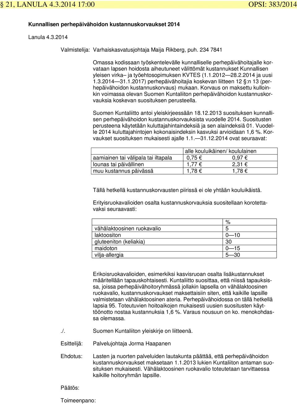 2.2014 ja uusi 1.3.2014 31.1.2017) perhepäivähoitajia koskevan liitteen 12 :n 13 (perhepäivähoidon kustannuskorvaus) mukaan.