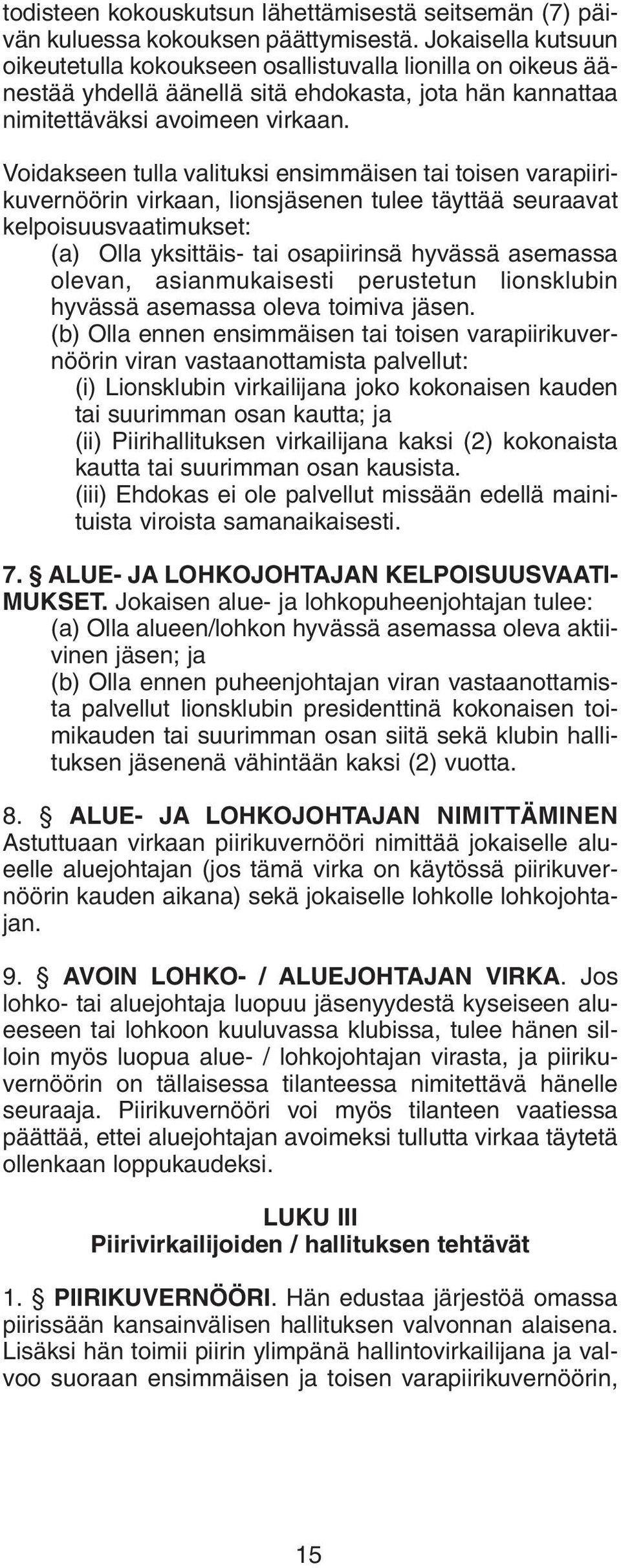 Voidakseen tulla valituksi ensimmäisen tai toisen varapiirikuvernöörin virkaan, lionsjäsenen tulee täyttää seuraavat kelpoisuusvaatimukset: (a) Olla yksittäis- tai osapiirinsä hyvässä asemassa