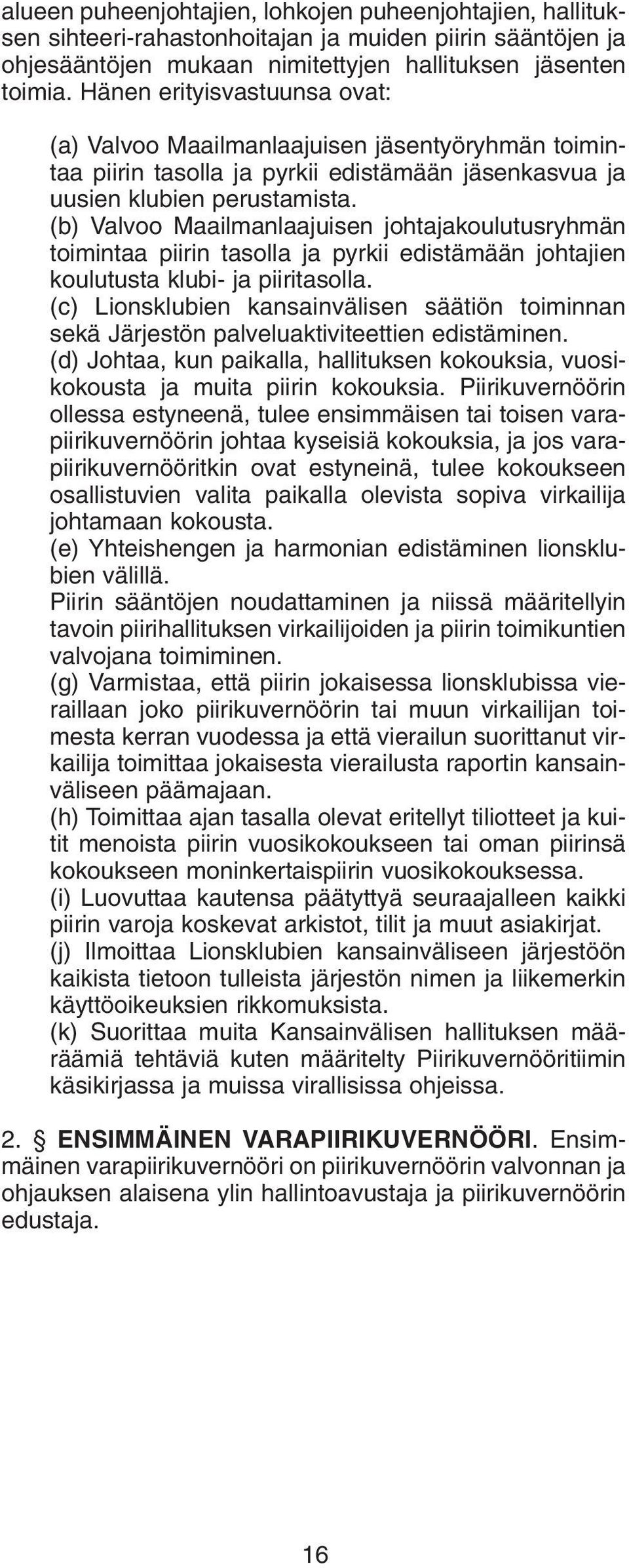 (b) Valvoo Maailmanlaajuisen johtajakoulutusryhmän toimintaa piirin tasolla ja pyrkii edistämään johtajien koulutusta klubi- ja piiritasolla.