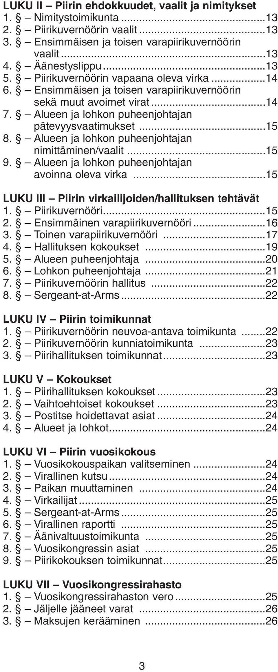 Alueen ja lohkon puheenjohtajan nimittäminen/vaalit...15 9. Alueen ja lohkon puheenjohtajan avoinna oleva virka...15 LUKU III Piirin virkailijoiden/hallituksen tehtävät 1. Piirikuvernööri...15 2.