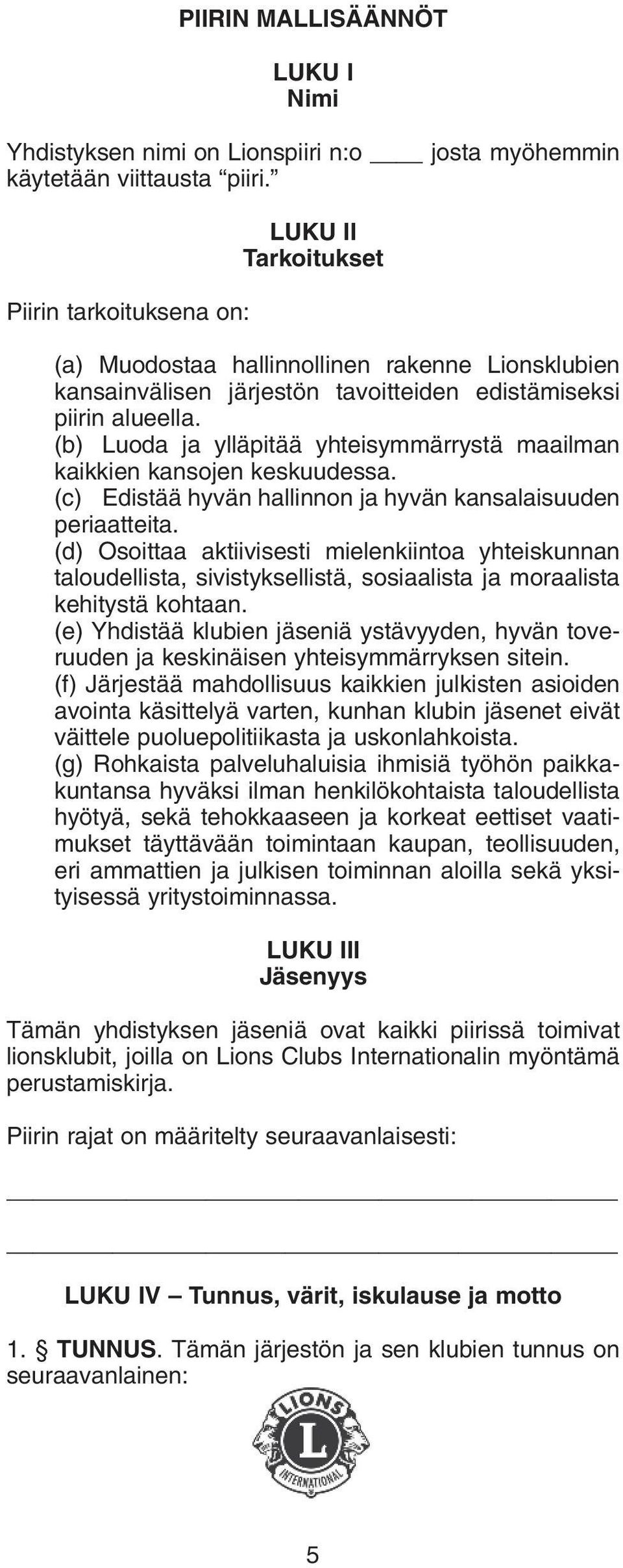 (b) Luoda ja ylläpitää yhteisymmärrystä maailman kaikkien kansojen keskuudessa. (c) Edistää hyvän hallinnon ja hyvän kansalaisuuden periaatteita.