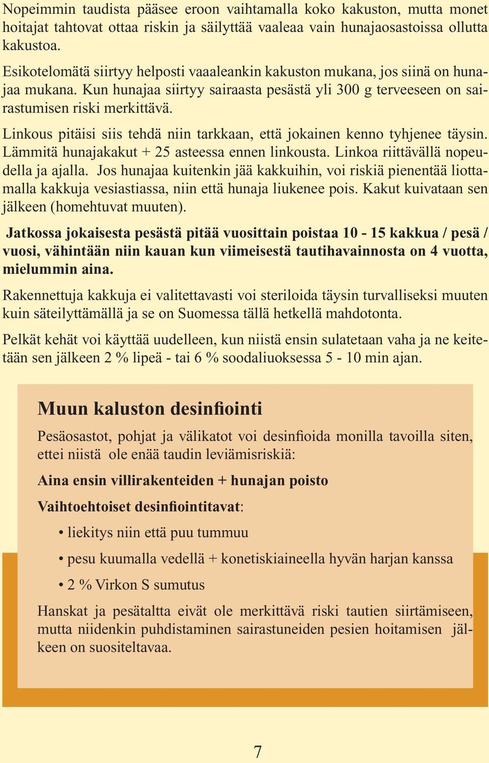 Linkous pitäisi siis tehdä niin tarkkaan, että jokainen kenno tyhjenee täysin. Lämmitä hunajakakut + 25 asteessa ennen linkousta. Linkoa riittävällä nopeudella ja ajalla.