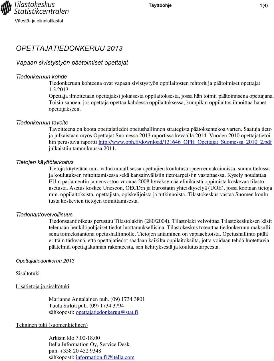 Toisin sanoen, jos opettaja opettaa kahdessa oppilaitoksessa, kumpikin oppilaitos ilmoittaa hänet opettajakseen.