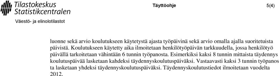 tunnin työpanosta. Esimerkiksi kaksi 8 tunnin mittaista täydennys koulutuspäivää lasketaan kahdeksi täydennyskoulutuspäiväksi.