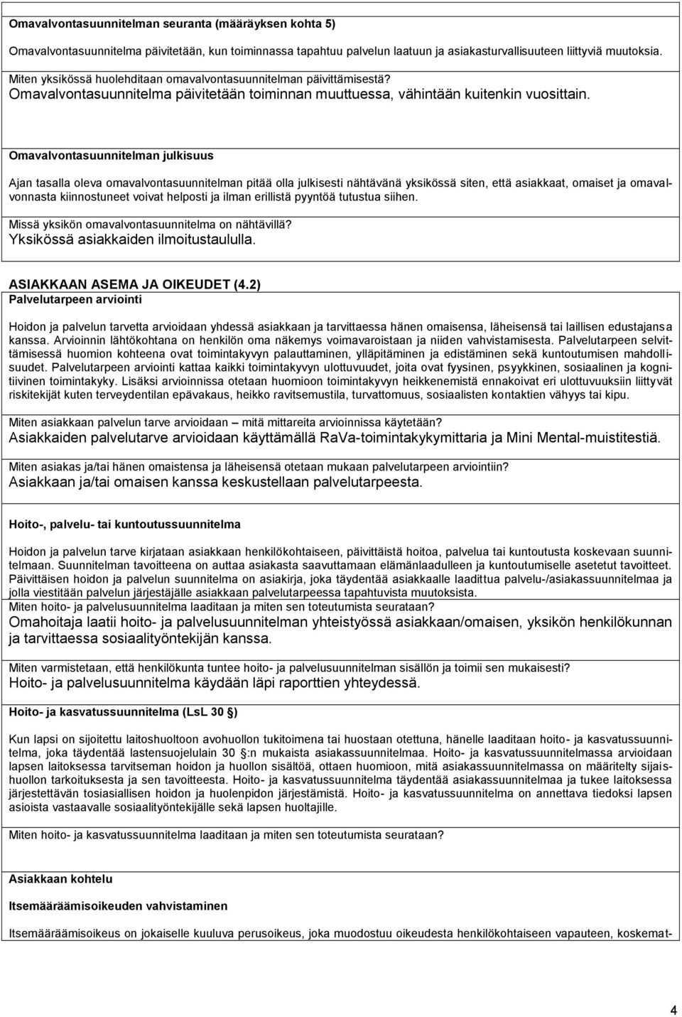 Omavalvontasuunnitelman julkisuus Ajan tasalla oleva omavalvontasuunnitelman pitää olla julkisesti nähtävänä yksikössä siten, että asiakkaat, omaiset ja omavalvonnasta kiinnostuneet voivat helposti