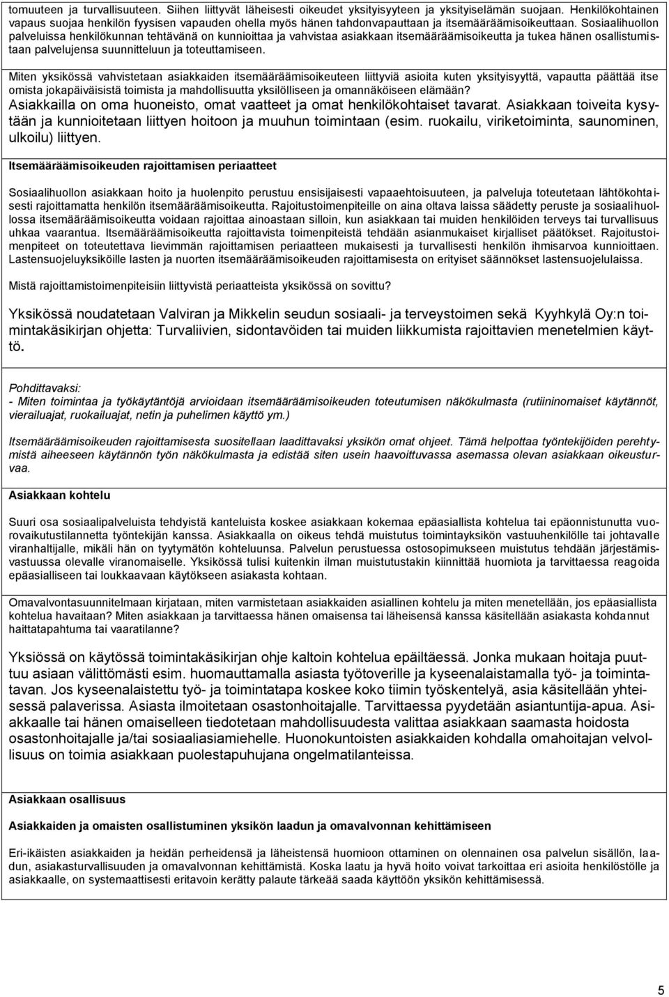 Sosiaalihuollon palveluissa henkilökunnan tehtävänä on kunnioittaa ja vahvistaa asiakkaan itsemääräämisoikeutta ja tukea hänen osallistumistaan palvelujensa suunnitteluun ja toteuttamiseen.