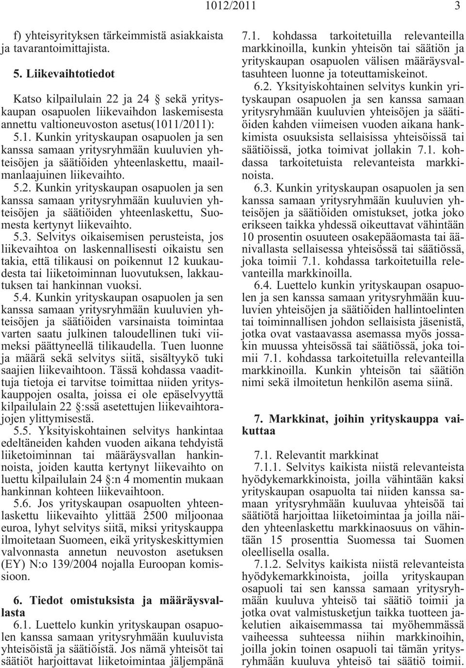 11/2011): 5.1. Kunkin yrityskaupan osapuolen ja sen ja säätiöiden yhteenlaskettu, maailmanlaajuinen liikevaihto. 5.2. Kunkin yrityskaupan osapuolen ja sen ja säätiöiden yhteenlaskettu, Suomesta kertynyt liikevaihto.