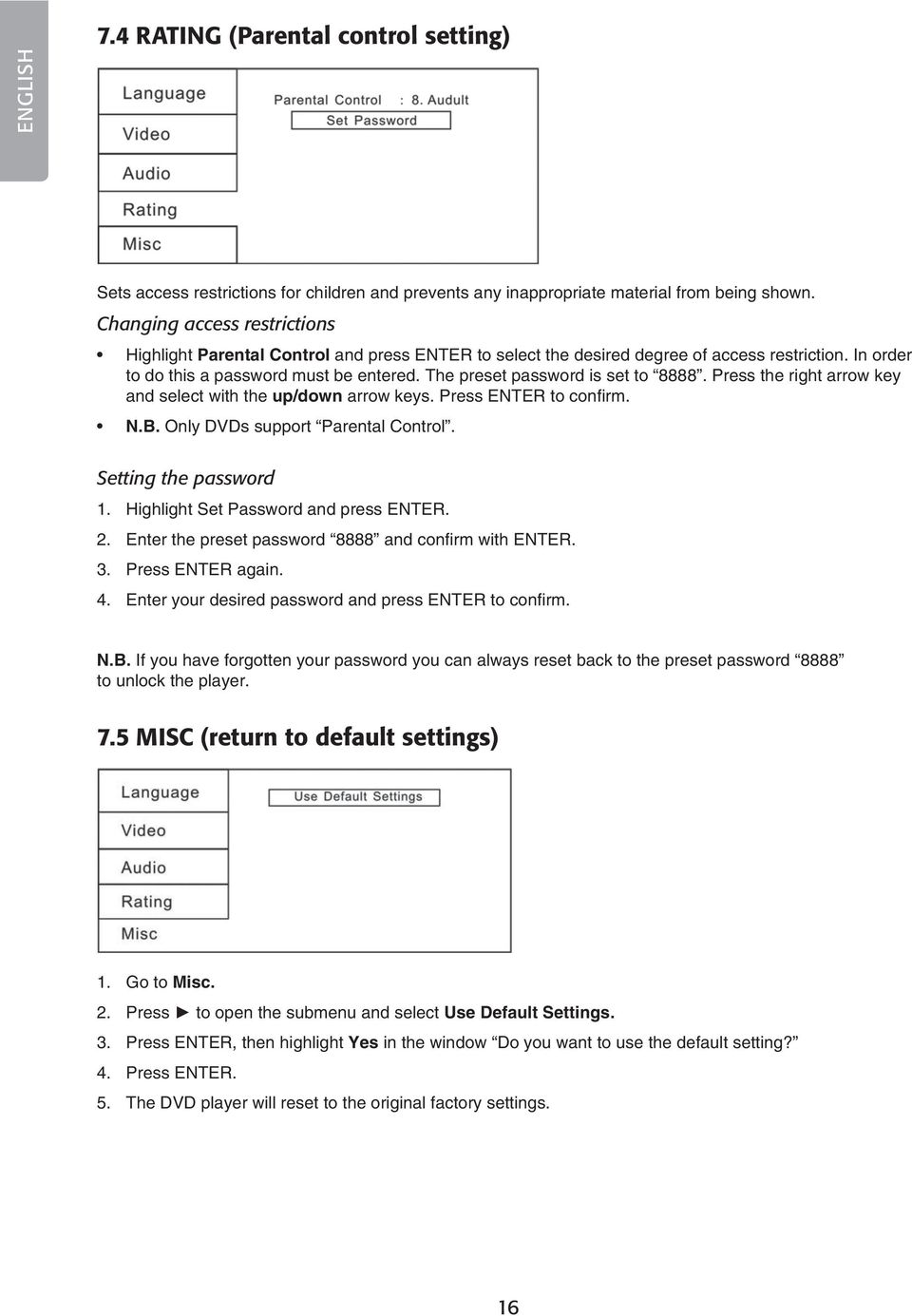 The preset password is set to 8888. Press the right arrow key and select with the up/down arrow keys. Press ENTER to confirm. N.B. Only DVDs support Parental Control. Setting the password 1.