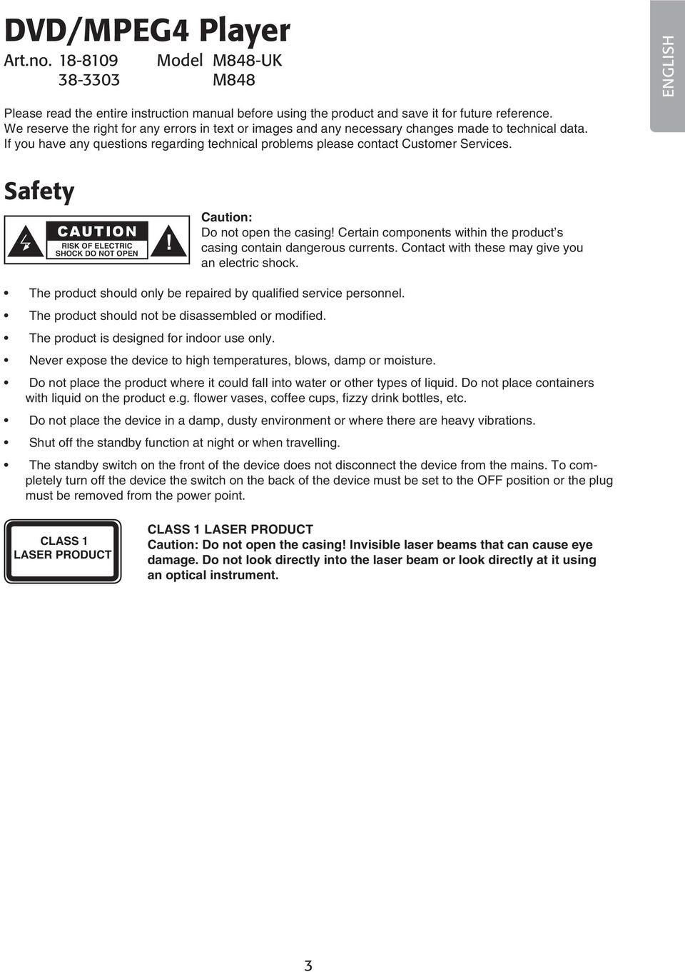 Safety CAUTION RISK OF ELECTRIC SHOCK DO NOT OPEN! Caution: Do not open the casing! Certain components within the product s casing contain dangerous currents.