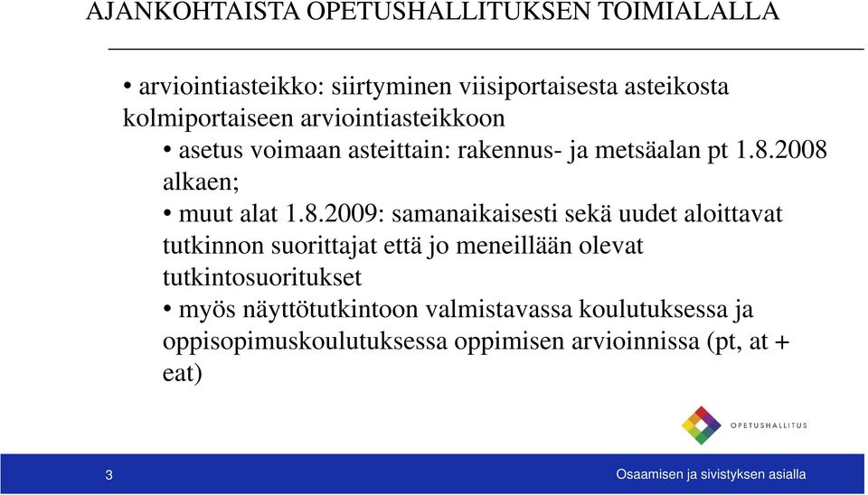 2008 alkaen; muut alat 1.8.2009: samanaikaisesti sekä uudet aloittavat tutkinnon suorittajat että jo meneillään olevat