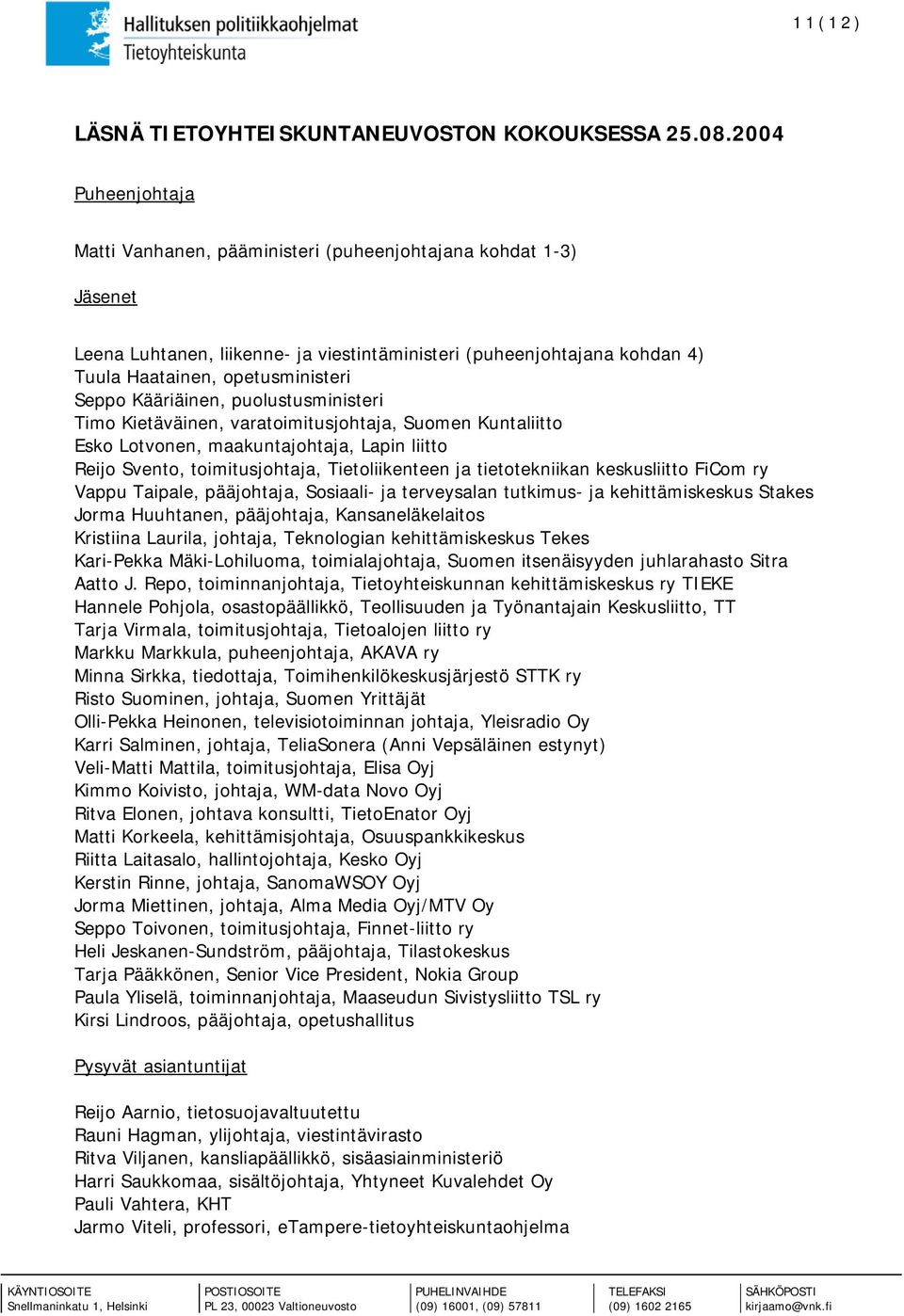 Kääriäinen, puolustusministeri Timo Kietäväinen, varatoimitusjohtaja, Suomen Kuntaliitto Esko Lotvonen, maakuntajohtaja, Lapin liitto Reijo Svento, toimitusjohtaja, Tietoliikenteen ja tietotekniikan