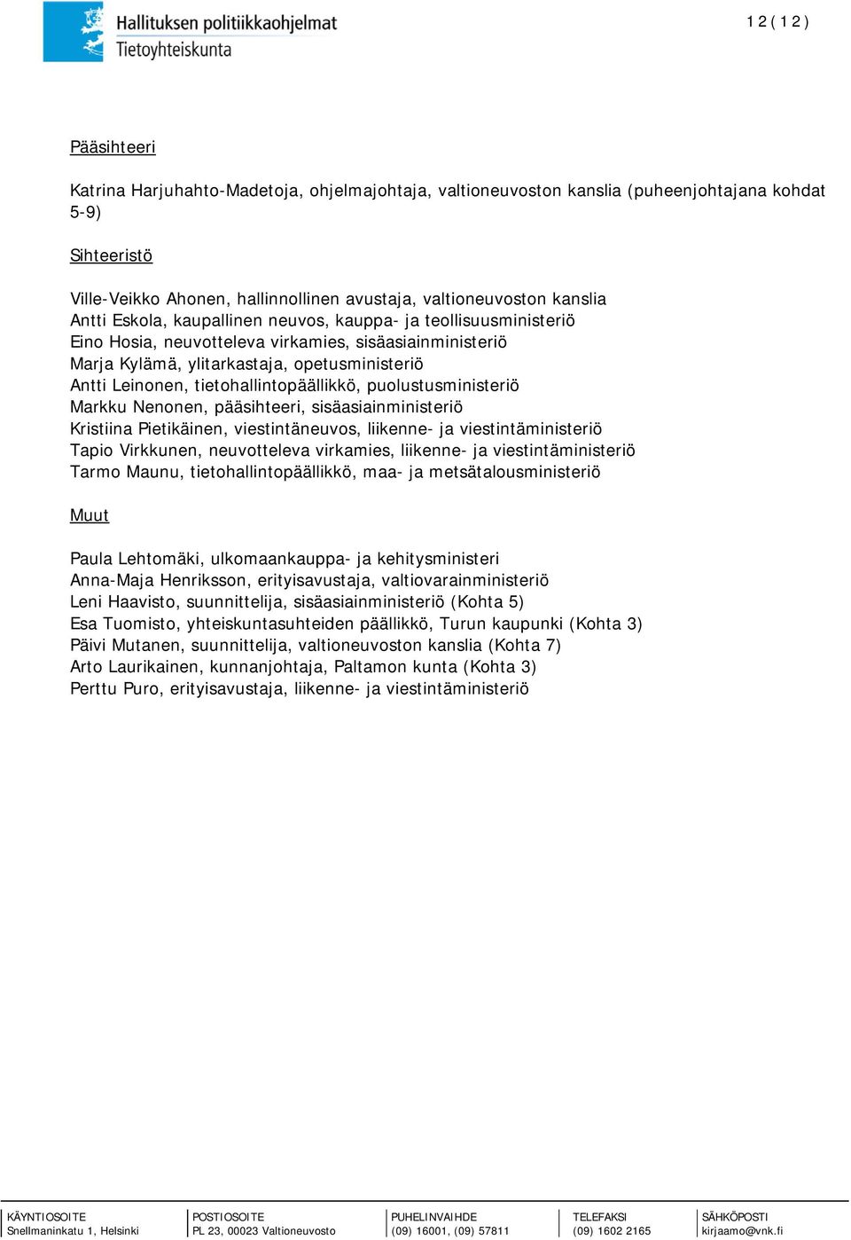 tietohallintopäällikkö, puolustusministeriö Markku Nenonen, pääsihteeri, sisäasiainministeriö Kristiina Pietikäinen, viestintäneuvos, liikenne- ja viestintäministeriö Tapio Virkkunen, neuvotteleva