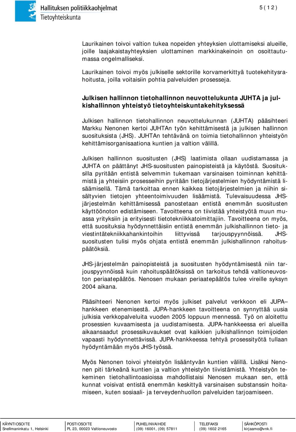 Julkisen hallinnon tietohallinnon neuvottelukunta JUHTA ja julkishallinnon yhteistyö tietoyhteiskuntakehityksessä Julkisen hallinnon tietohallinnon neuvottelukunnan (JUHTA) pääsihteeri Markku Nenonen
