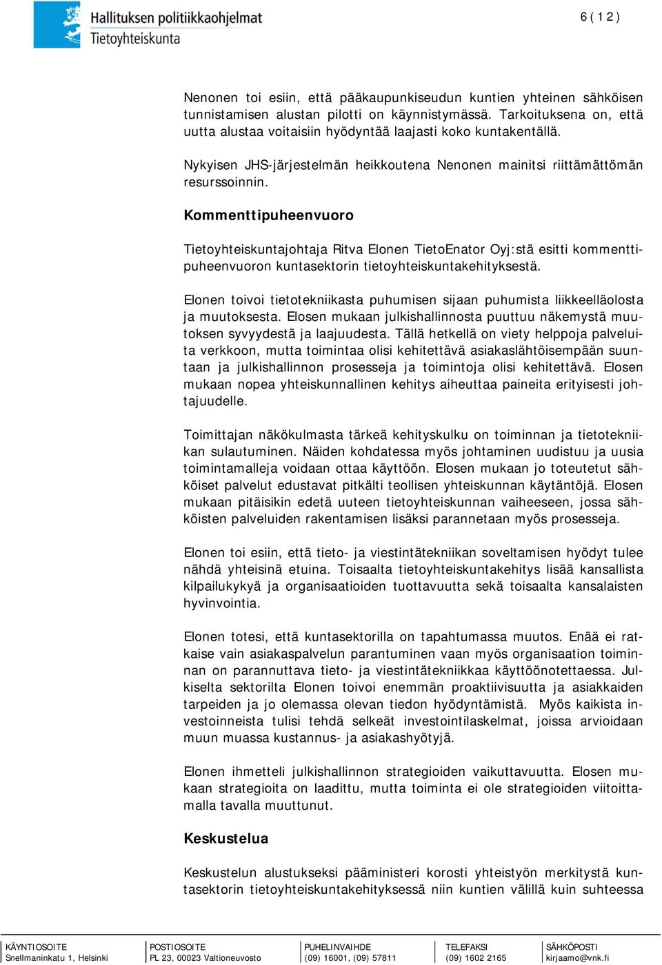 Kommenttipuheenvuoro Tietoyhteiskuntajohtaja Ritva Elonen TietoEnator Oyj:stä esitti kommenttipuheenvuoron kuntasektorin tietoyhteiskuntakehityksestä.
