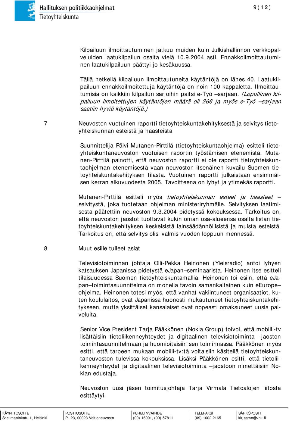 Ilmoittautumisia on kaikkiin kilpailun sarjoihin paitsi e-työ sarjaan. (Lopullinen kilpailuun ilmoitettujen käytäntöjen määrä oli 266 ja myös e-työ sarjaan saatiin hyviä käytäntöjä.