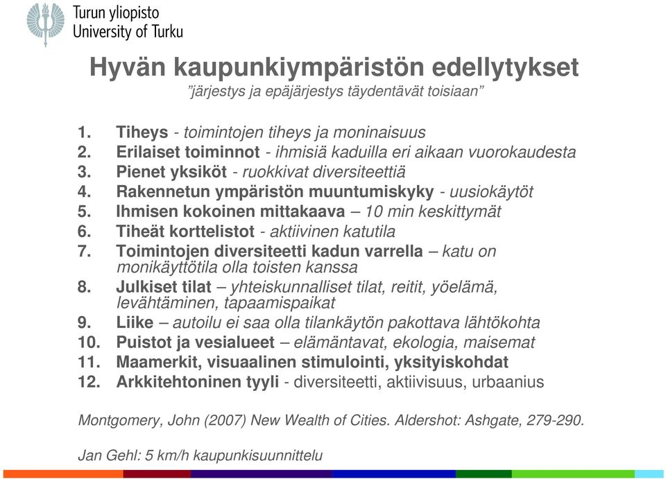 Toimintojen diversiteetti kadun varrella katu on monikäyttötila olla toisten kanssa 8. Julkiset tilat yhteiskunnalliset tilat, reitit, yöelämä, levähtäminen, tapaamispaikat 9.