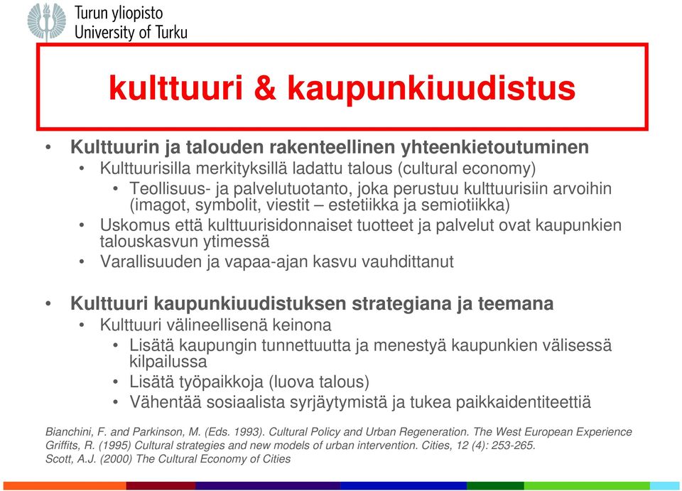 kasvu vauhdittanut Kulttuuri kaupunkiuudistuksen strategiana ja teemana Kulttuuri välineellisenä keinona Lisätä kaupungin tunnettuutta ja menestyä kaupunkien välisessä kilpailussa Lisätä työpaikkoja